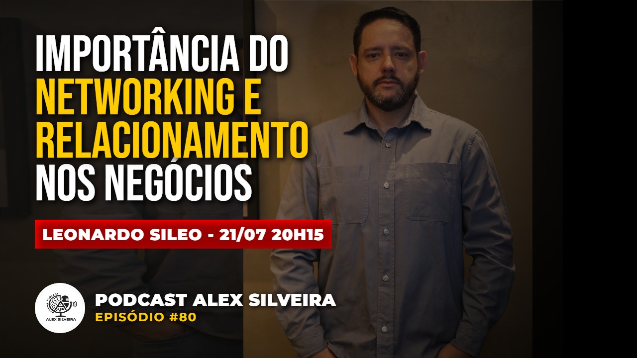 Importância do networking e relacionamento nos negócios | Podcast Alex Silveira #080
