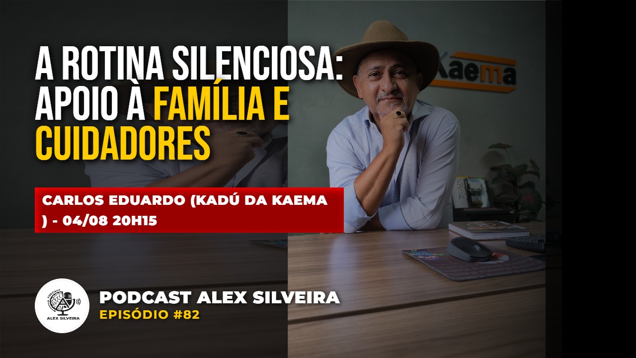 A Rotina Silenciosa: Apoio à Família e Cuidadores | Podcast Alex Silveira #082