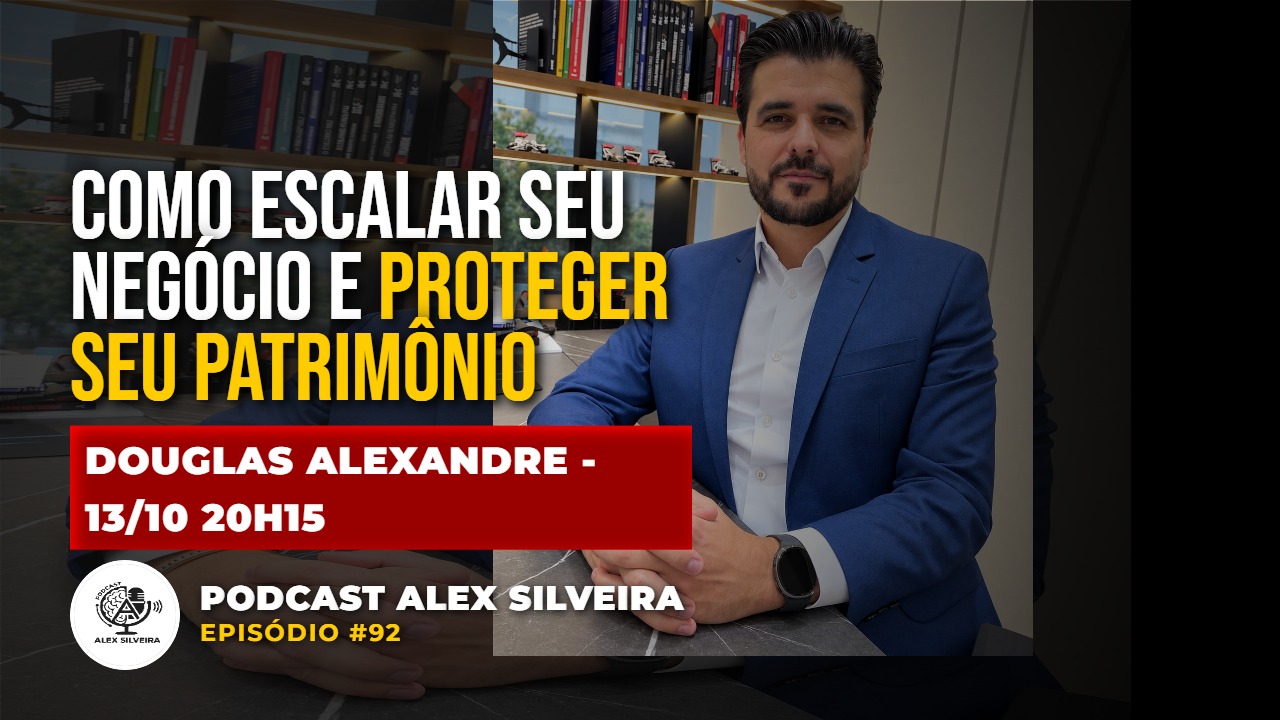 Como escalar seu negócio e proteger seu patrimônio | Podcast Alex Silveira #092